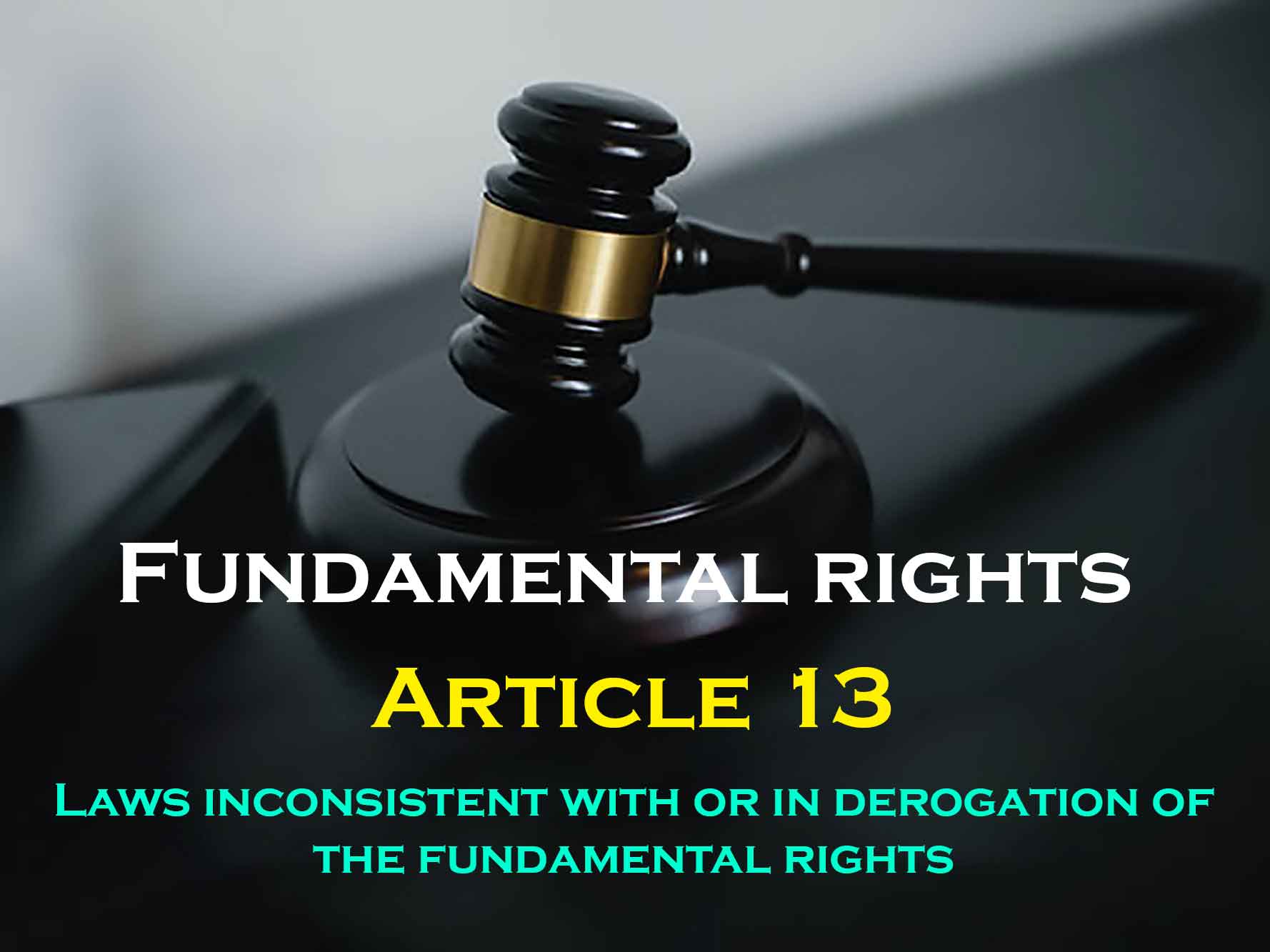Article 13 – Laws inconsistent with or in derogation of the Fundamental Rights.