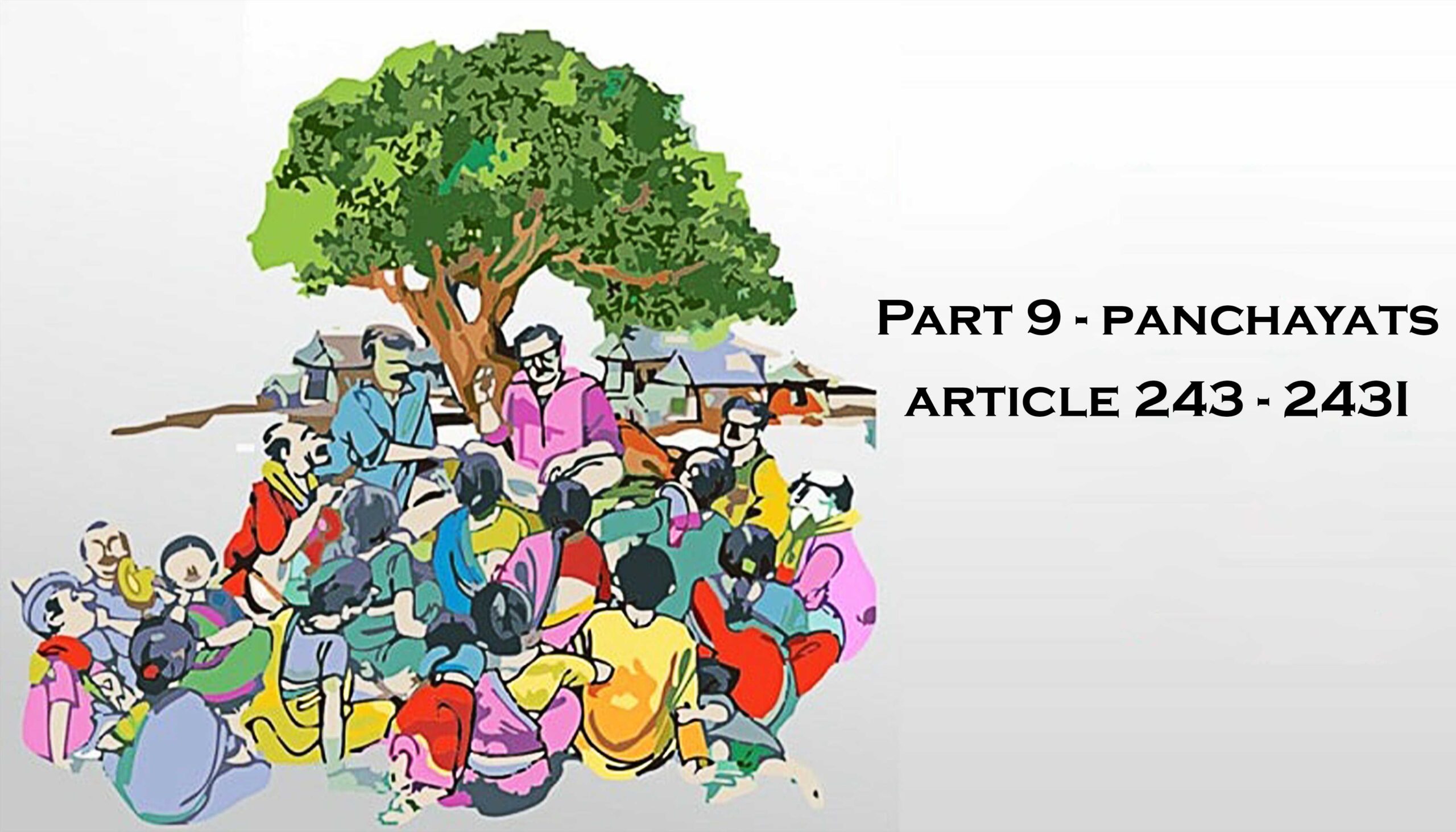 The Panchayats (Article 243 – 243 I)